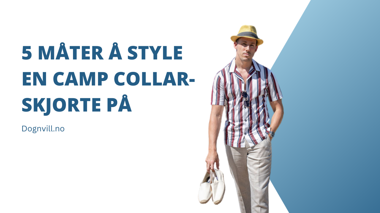 5 måter å style en Camp Collar-skjorte på